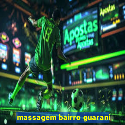 massagem bairro guarani